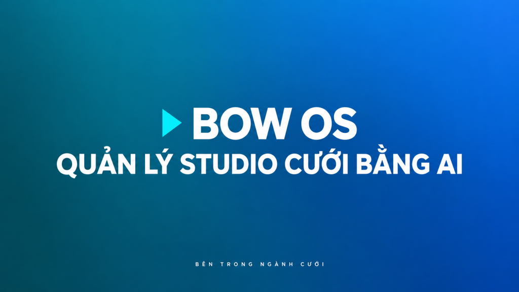 BOW OS – Phần mềm quản lý studio cưới bằng AI — Bên Trong Ngành Cưới